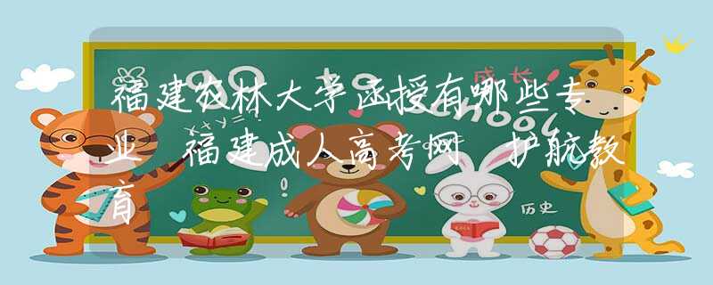 福建農(nóng)林大學(xué)函授有哪些專(zhuān)業(yè) 福建成人高考網(wǎng) 護(hù)航教育