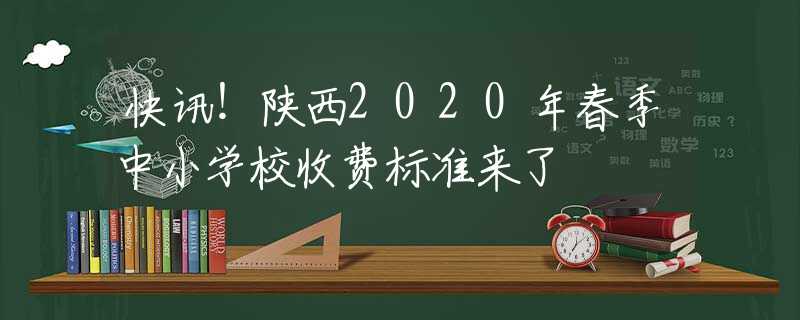 快訊！陜西2020年春季中小學(xué)校收費(fèi)標(biāo)準(zhǔn)來(lái)了