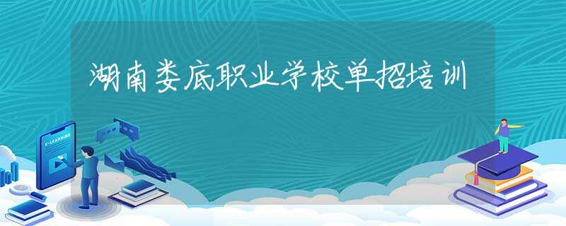 湖南婁底職業(yè)學(xué)校單招培訓(xùn)