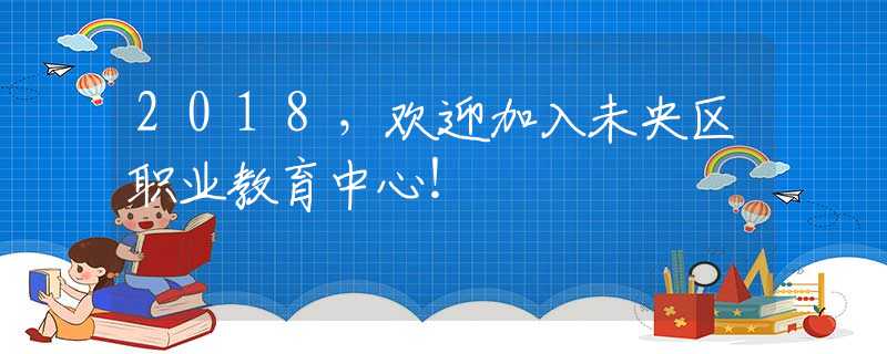 2018，歡迎加入未央?yún)^(qū)職業(yè)教育中心！