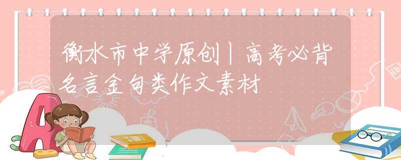 衡水市中學(xué)原創(chuàng)丨高考必背名言金句類作文素材