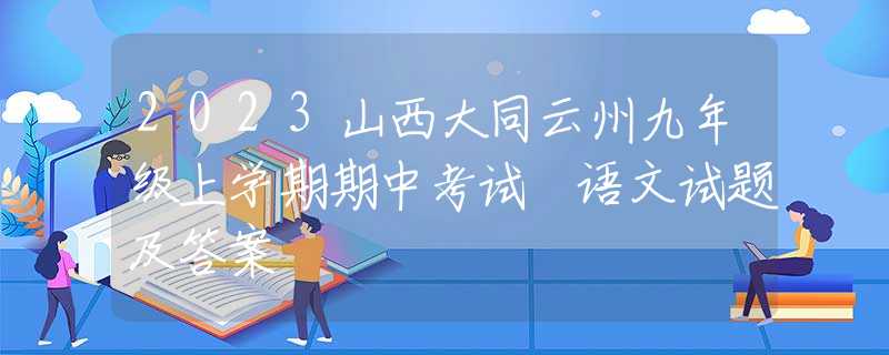2023山西大同云州九年級(jí)上學(xué)期期中考試 語文試題及答案