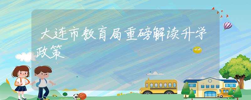 大連市教育局重磅解讀升學政策