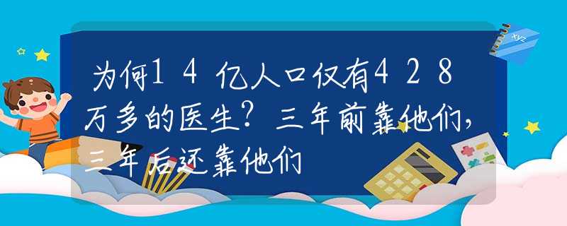 為何14億人口僅有428萬多的醫(yī)生？三年前靠他們，三年后還靠他們