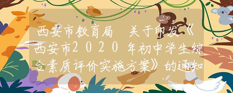 西安市教育局 關于印發(fā)《西安市2020年初中學生綜合素質評價實施方案》的通知
