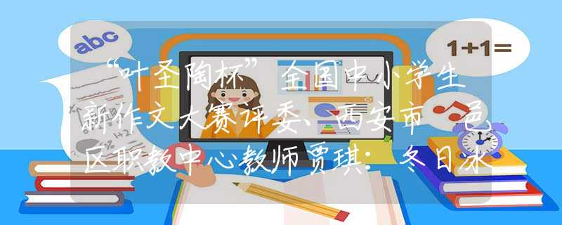 “葉圣陶杯”全國中小學(xué)生新作文大賽評(píng)委、西安市鄠邑區(qū)職教中心教師賈琪：冬日冰瀑文苑書香