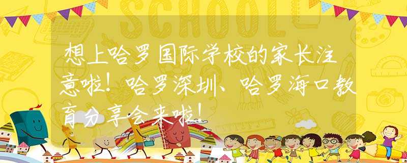 想上哈羅國際學校的家長注意啦！哈羅深圳、哈羅?？诮逃窒頃砝?！