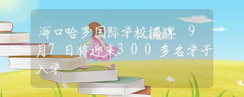 ?？诠_國際學校揭牌 9月7日將迎來300多名學子入學