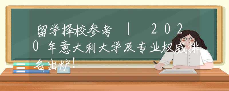 留學(xué)擇校參考 | 2020年意大利大學(xué)及專業(yè)權(quán)威排名出爐！