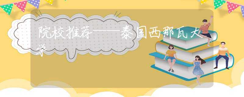 院校推薦——泰國西那瓦大學(xué)