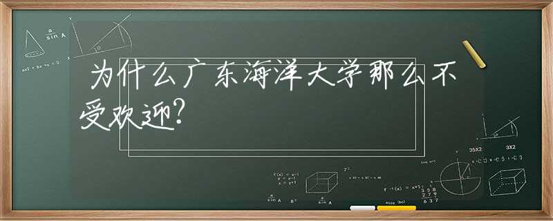 為什么廣東海洋大學(xué)那么不受歡迎？