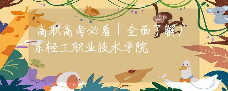 高職高考必看｜全面了解廣東輕工職業(yè)技術(shù)學(xué)院
