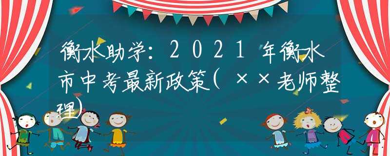 衡水助學(xué)：2021年衡水市中考最新政策(××老師整理)