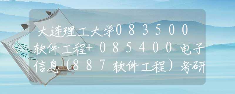 大連理工大學(xué)083500軟件工程+085400電子信息（887軟件工程）考研考情分析