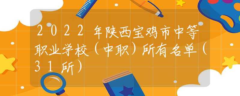 2022年陜西寶雞市中等職業(yè)學(xué)校（中職）所有名單（31所）