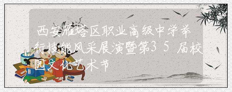 西安雁塔區(qū)職業(yè)高級中學(xué)舉行技能風(fēng)采展演暨第35屆校園文化藝術(shù)節(jié)