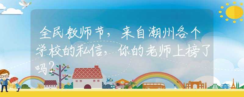 全民教師節(jié)，來(lái)自潮州各個(gè)學(xué)校的私信，你的老師上榜了嗎？