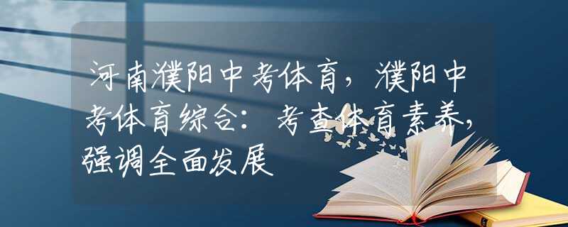 河南濮陽中考體育，濮陽中考體育綜合：考查體育素養(yǎng)，強(qiáng)調(diào)全面發(fā)展