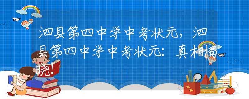 泗縣第四中學中考狀元，泗縣第四中學中考狀元：真相揭曉！