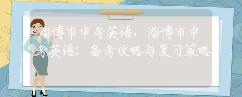 淄博市中考英語，淄博市中考英語：備考攻略與復(fù)習(xí)策略