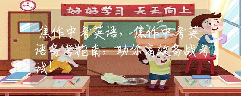 焦作中考英語，焦作中考英語備考指南，助你高效備戰(zhàn)考試！