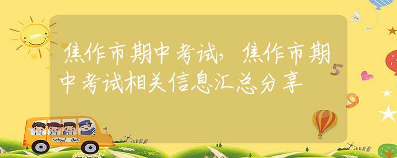 焦作市期中考試，焦作市期中考試相關(guān)信息匯總分享