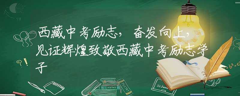 西藏中考勵志，奮發(fā)向上，見證輝煌致敬西藏中考勵志學(xué)子