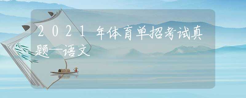 2021年體育單招考試真題—語文