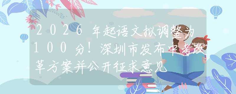 2026年起語(yǔ)文擬調(diào)整為100分！深圳市發(fā)布中考改革方案并公開(kāi)征求意見(jiàn)