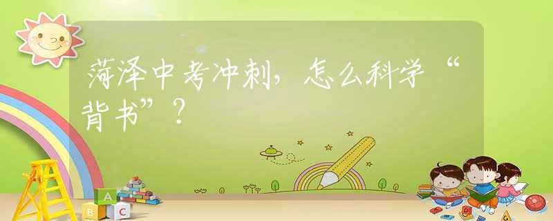 菏澤中考沖刺，怎么科學(xué)“背書”？