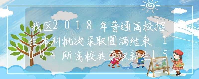我區(qū)2018年普通高校招生本科批次錄取圓滿結(jié)束 1094所高校共錄取新生15.8萬(wàn)人