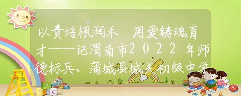 以責(zé)培根潤(rùn)禾 用愛鑄魂育才——記渭南市2022年師德標(biāo)兵、蒲城縣城關(guān)初級(jí)中學(xué)教師王華盈