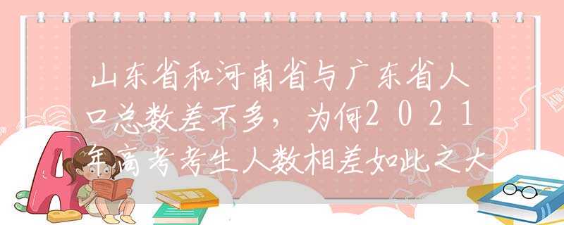 山東省和河南省與廣東省人口總數(shù)差不多，為何2021年高考考生人數(shù)相差如此之大？