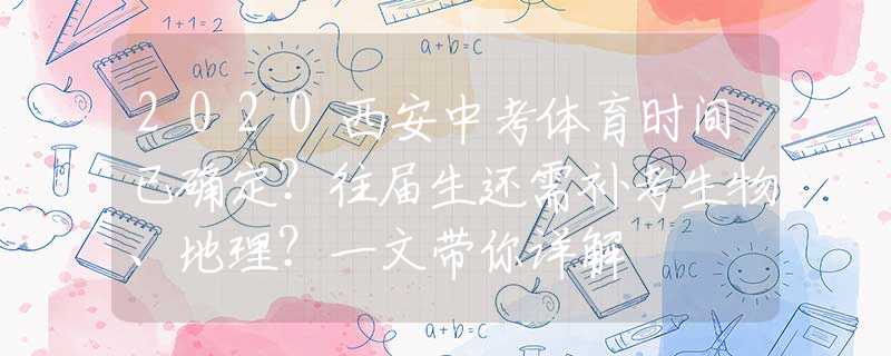 2020西安中考體育時間已確定？往屆生還需補(bǔ)考生物、地理？一文帶你詳解