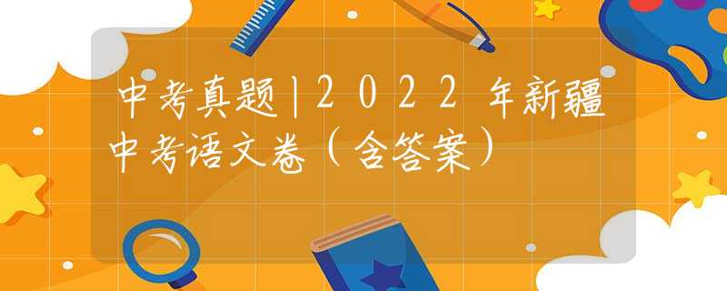中考真題丨2022年新疆中考語文卷（含答案）