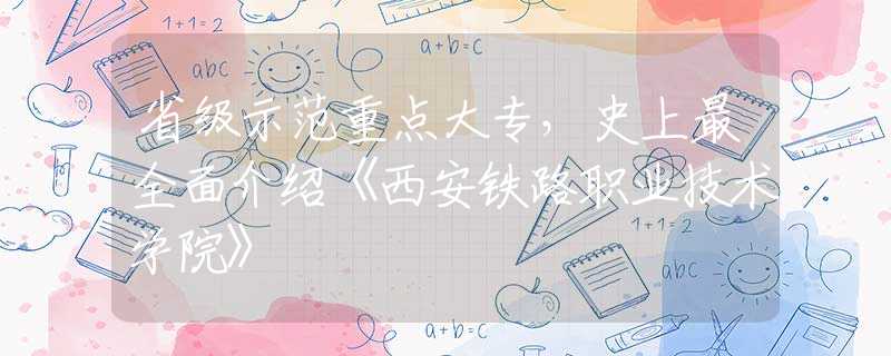 省級示范重點大專，史上最全面介紹《西安鐵路職業(yè)技術(shù)學(xué)院》