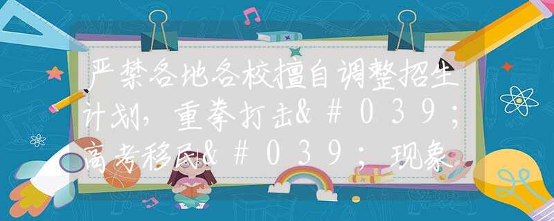 嚴(yán)禁各地各校擅自調(diào)整招生計劃，重拳打擊'高考移民'現(xiàn)象