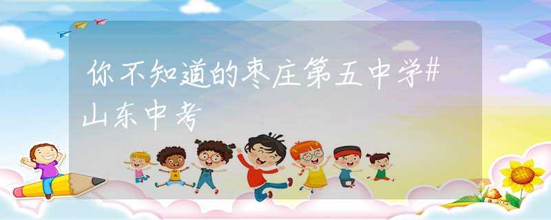 你不知道的棗莊第五中學(xué)#山東中考