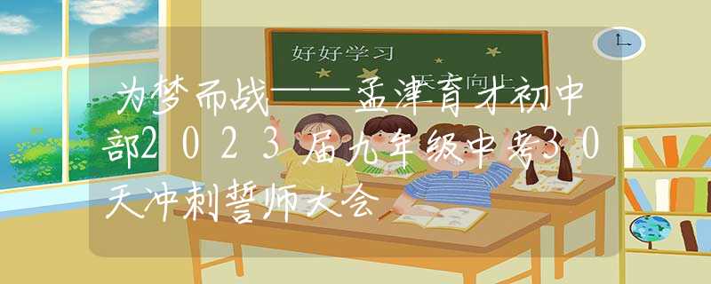 為夢而戰(zhàn)——孟津育才初中部2023屆九年級中考30天沖刺誓師大會