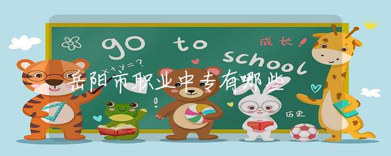 岳陽市職業(yè)中專有哪些