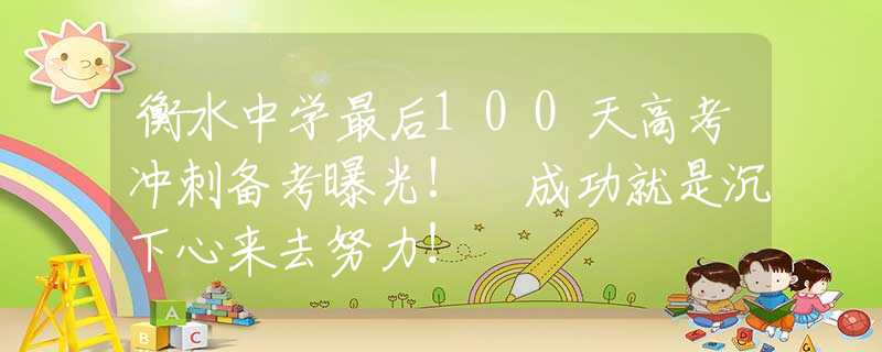 衡水中學最后100天高考沖刺備考曝光! 成功就是沉下心來去努力！