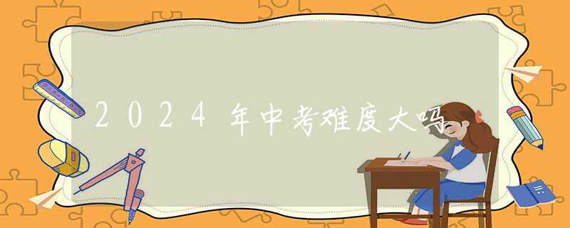 2024年中考難度大嗎