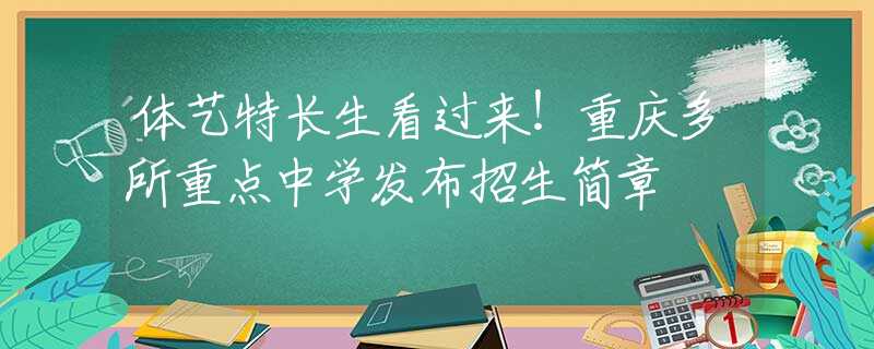體藝特長(zhǎng)生看過(guò)來(lái)！重慶多所重點(diǎn)中學(xué)發(fā)布招生簡(jiǎn)章