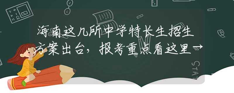 海南這幾所中學(xué)特長(zhǎng)生招生方案出臺(tái)，報(bào)考重點(diǎn)看這里→