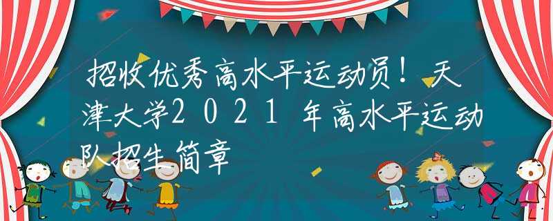 招收優(yōu)秀高水平運動員！天津大學2021年高水平運動隊招生簡章