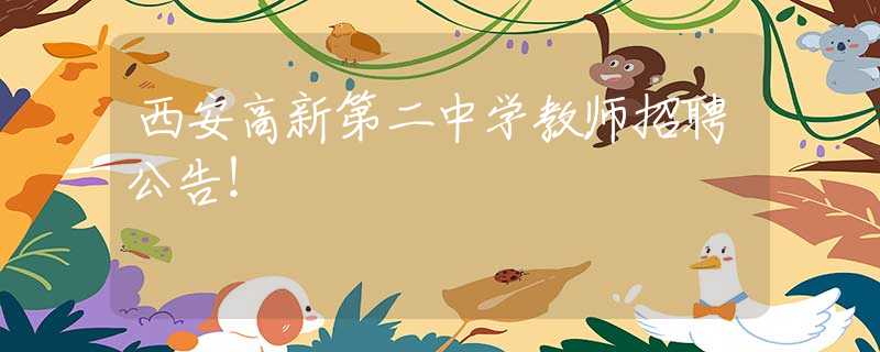 西安高新第二中學(xué)教師招聘公告！