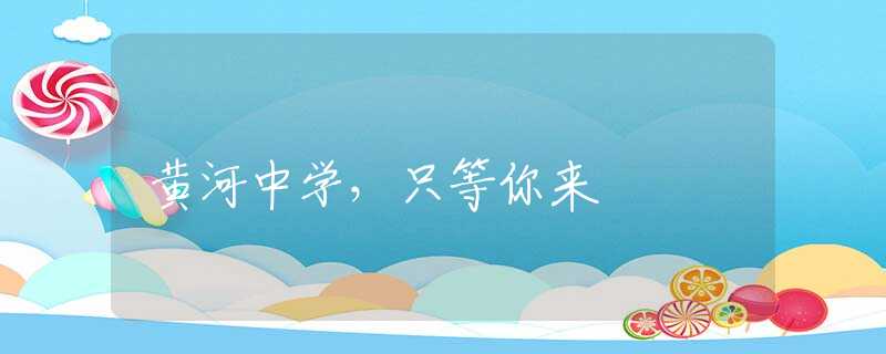 黃河中學(xué)，只等你來