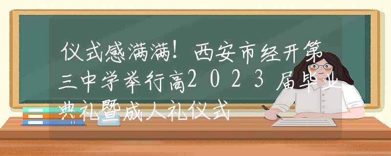 儀式感滿滿！西安市經(jīng)開(kāi)第三中學(xué)舉行高2023屆畢業(yè)典禮暨成人禮儀式