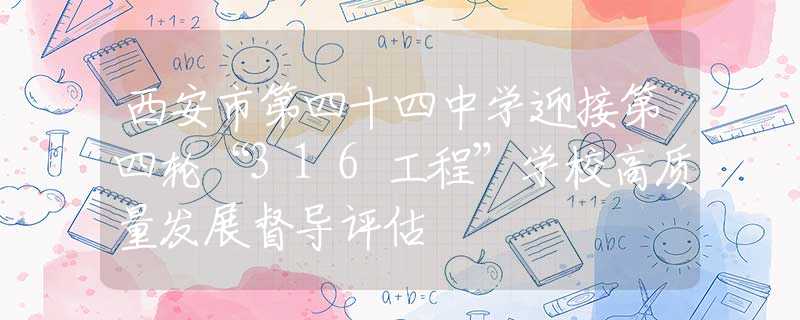 西安市第四十四中學(xué)迎接第四輪“316工程”學(xué)校高質(zhì)量發(fā)展督導(dǎo)評(píng)估