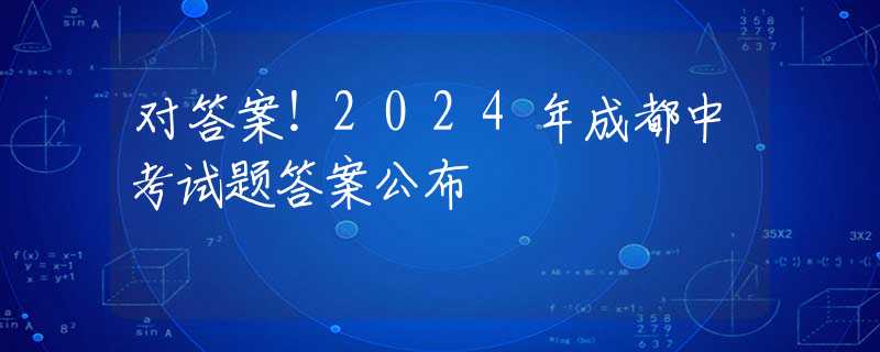 對(duì)答案！2024年成都中考試題答案公布